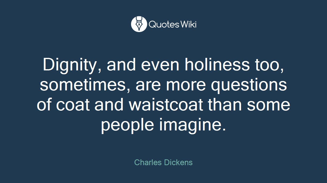 Dignity, and even holiness too, sometimes, are more questions of coat and waistcoat than some people imagine.