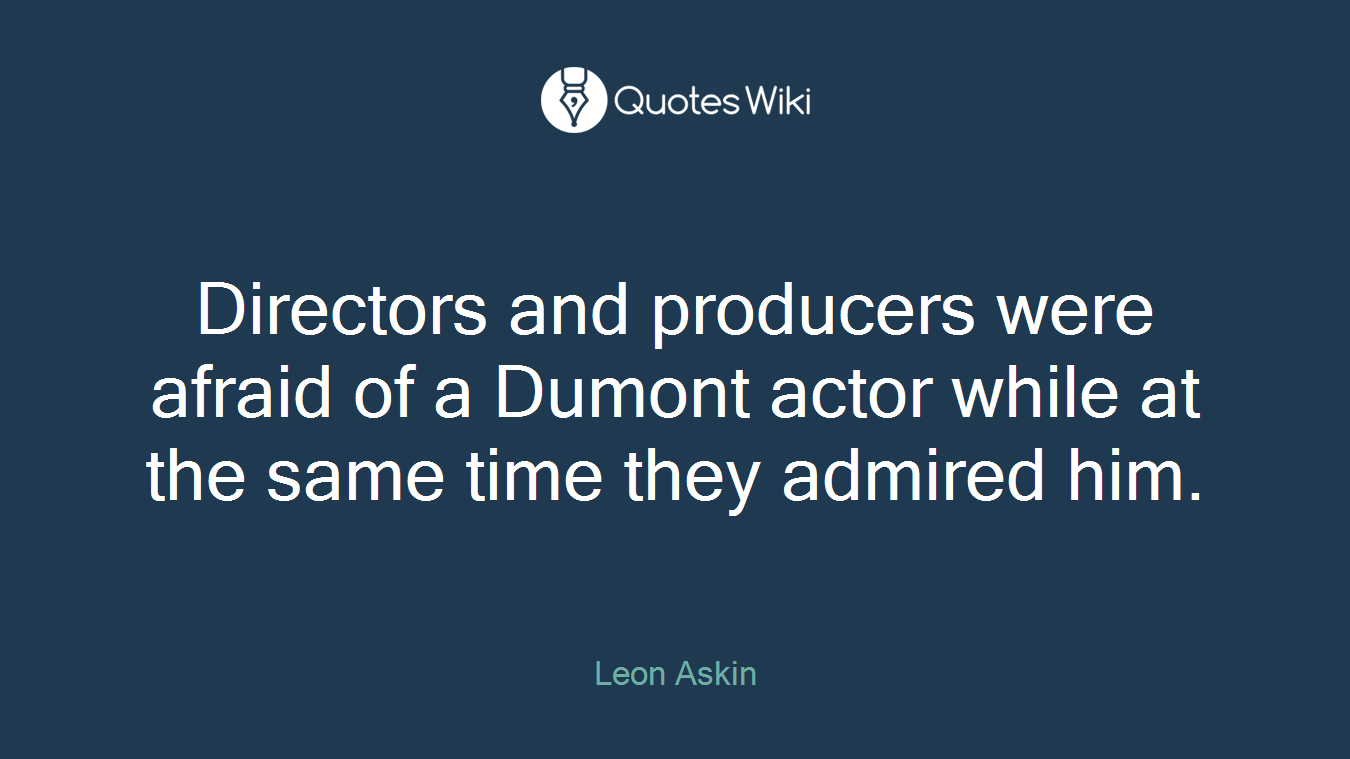 Directors and producers were afraid of a Dumont actor while at the same time they admired him.
