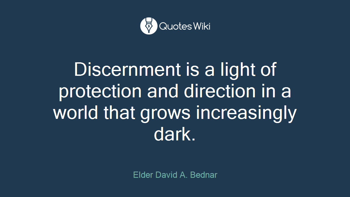 Discernment is a light of protection and direction in a world that grows increasingly dark.
