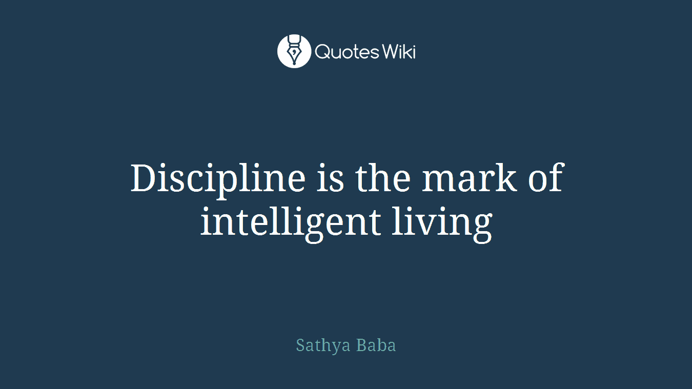 Discipline is the mark of intelligent living