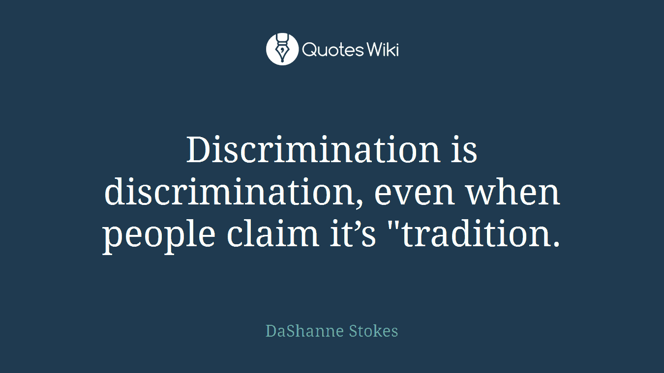 Discrimination is discrimination, even when people claim it’s "tradition.