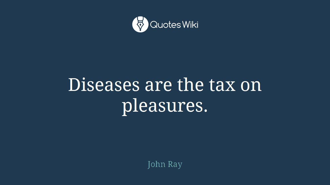 Diseases are the tax on pleasures.