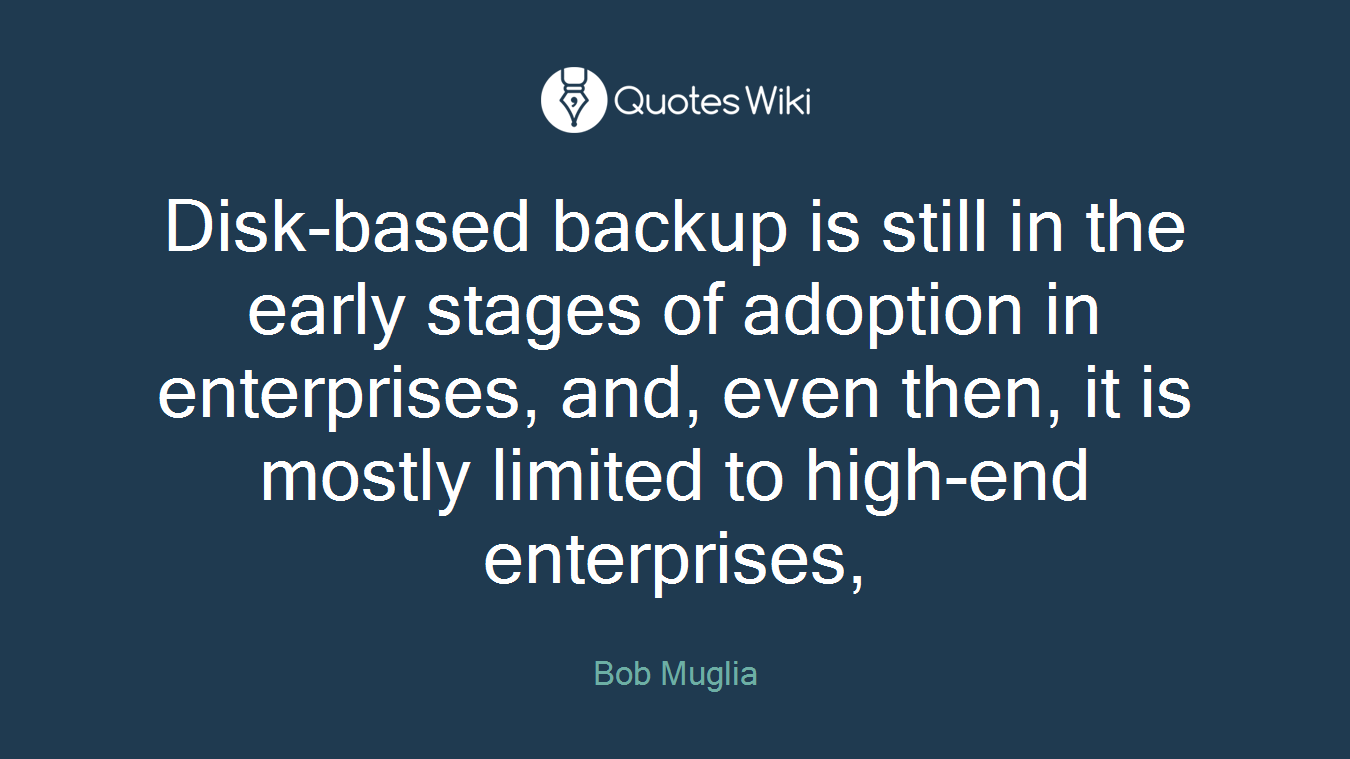 Disk-based backup is still in the early stages of adoption in enterprises, and, even then, it is mostly limited to high-end enterprises,