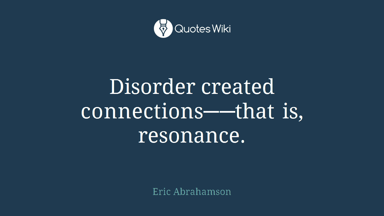 Disorder created connections──that is, resonance.