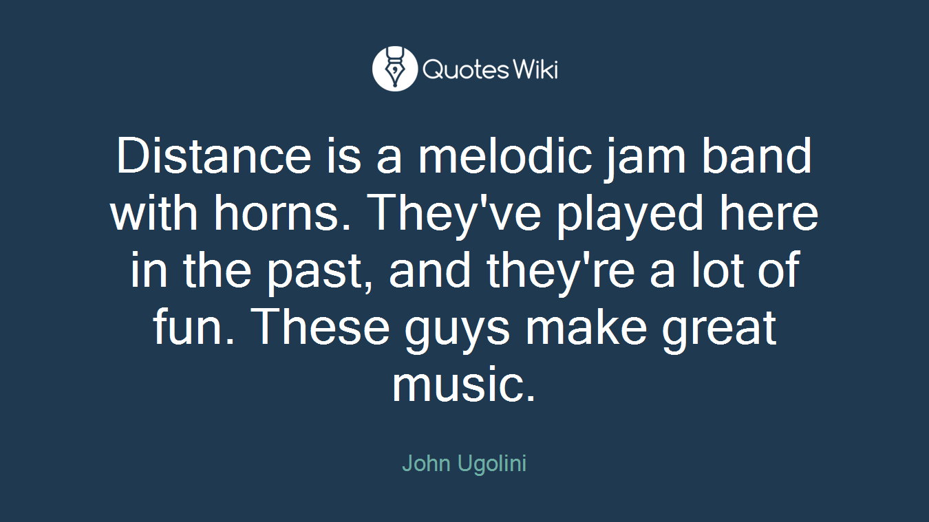 Distance is a melodic jam band with horns. They've played here in the past, and they're a lot of fun. These guys make great music.