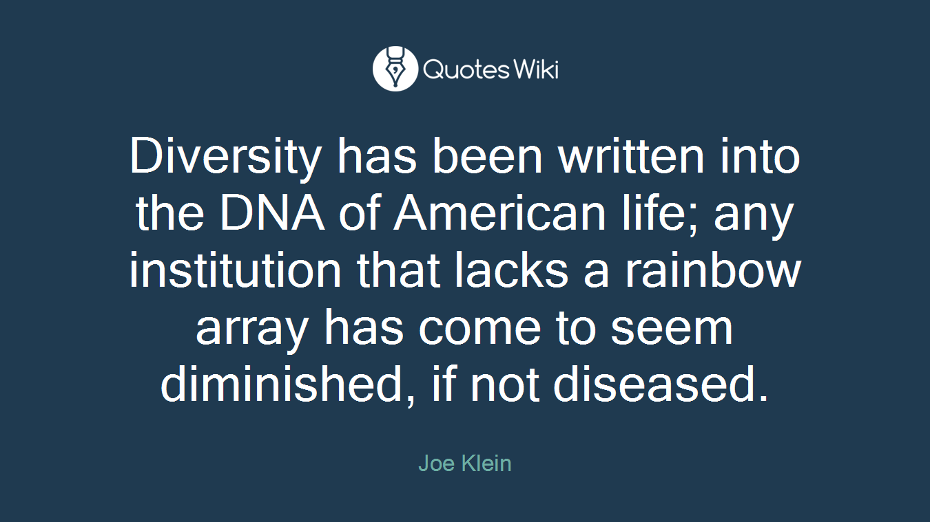 Diversity has been written into the DNA of American life; any institution that lacks a rainbow array has come to seem diminished, if not diseased.