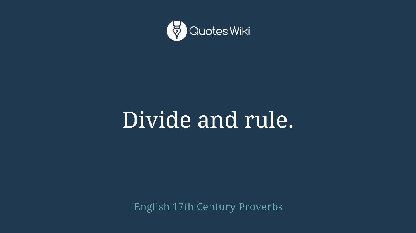 Divide and rule.