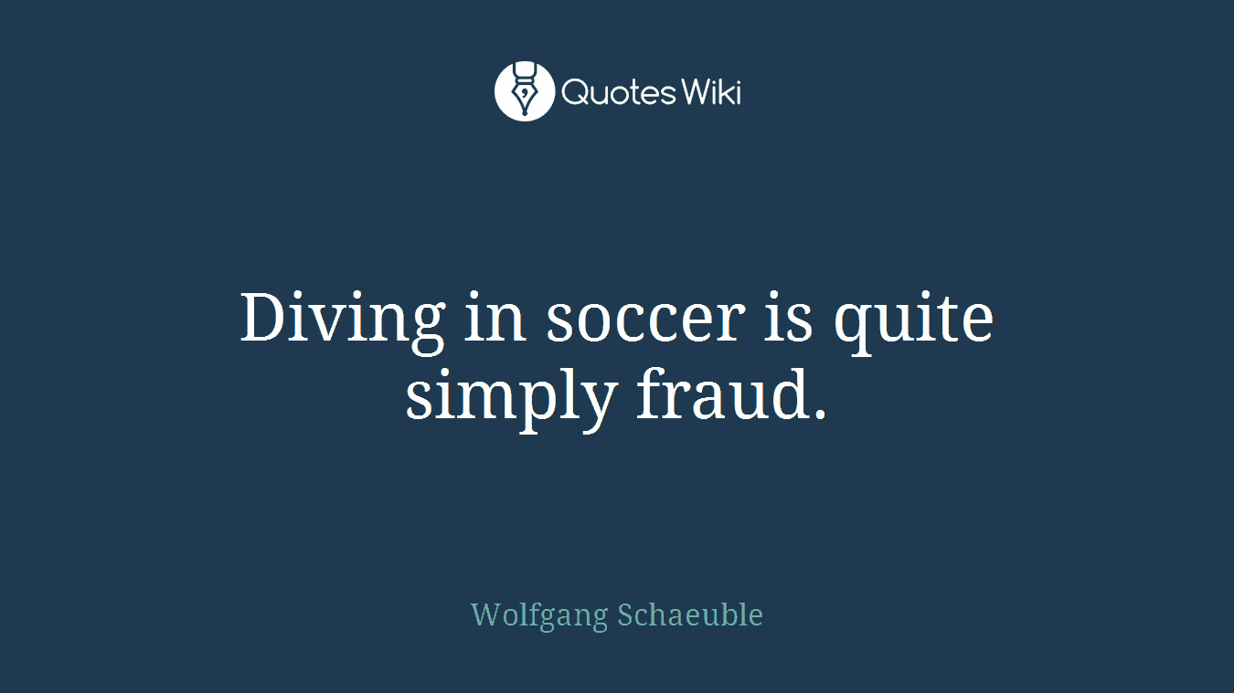 Diving in soccer is quite simply fraud.