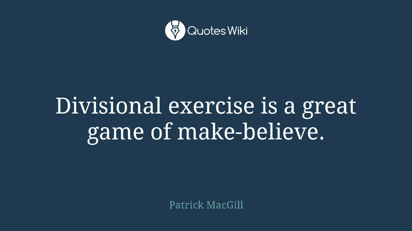 Divisional exercise is a great game of make-believe.