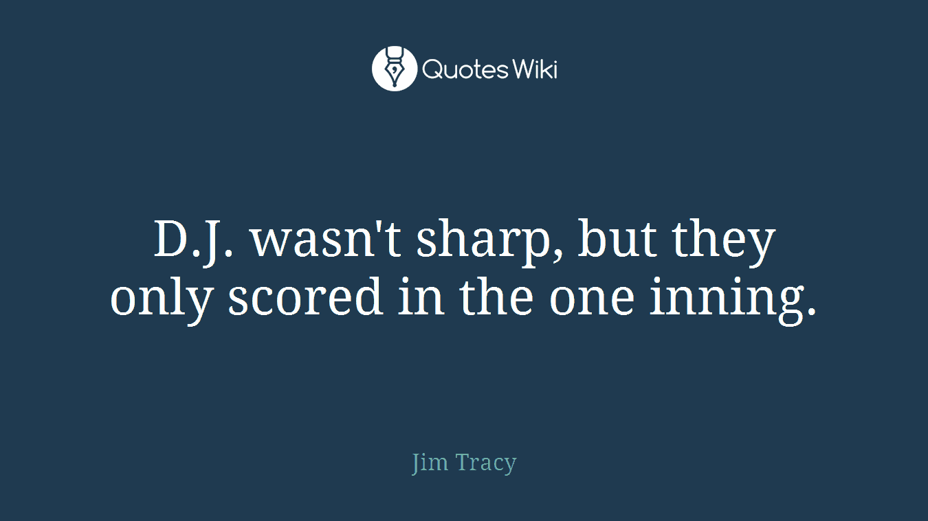 D.J. wasn't sharp, but they only scored in the one inning.