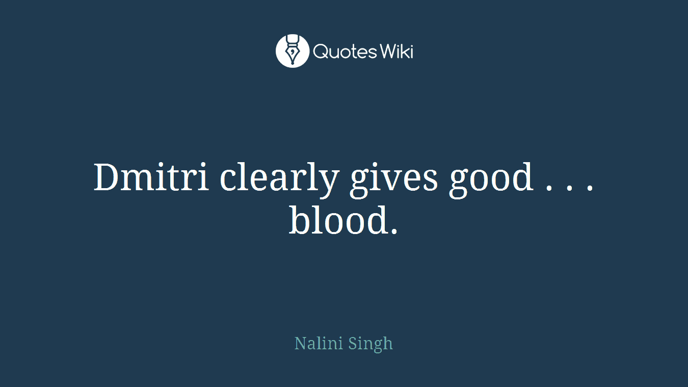 Dmitri clearly gives good . . . blood.