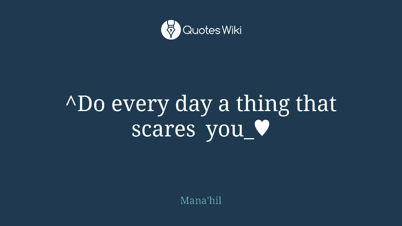 ^Do every day a thing that scares you_♥