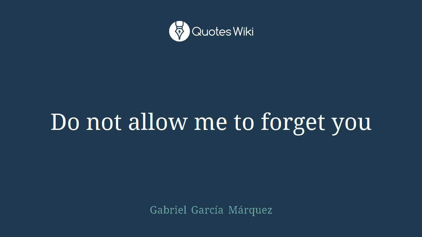 Do not allow me to forget you