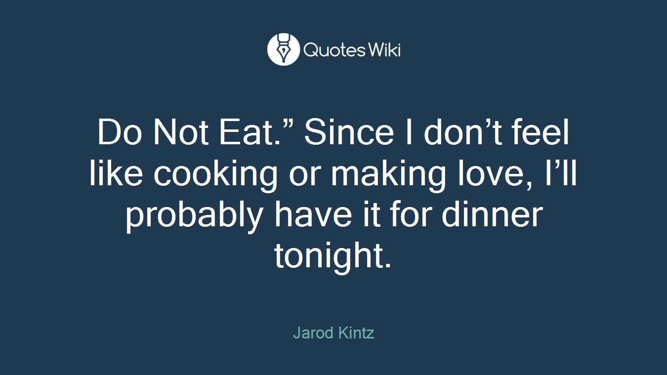 Do Not Eat.” Since I don’t feel like cooking or making love, I’ll probably have it for dinner tonight.