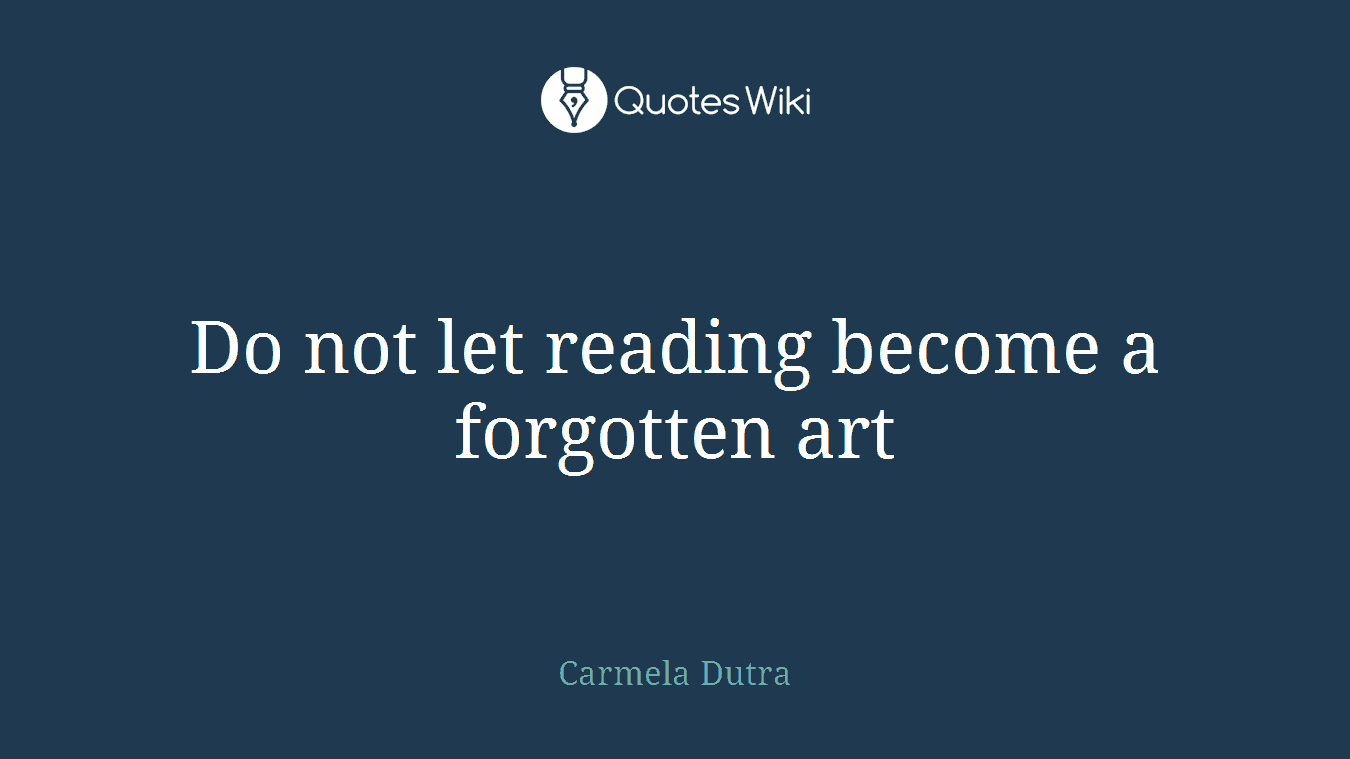 Do not let reading become a forgotten art