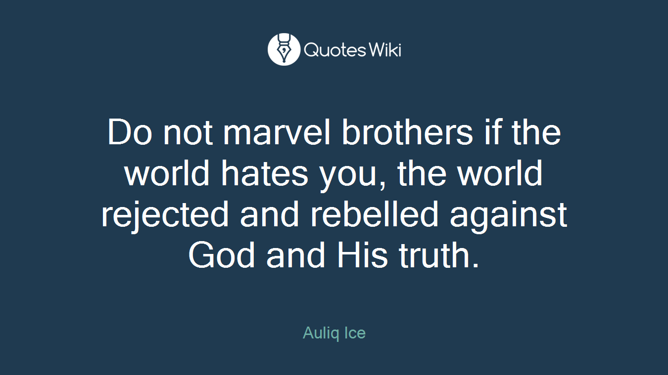 Do not marvel brothers if the world hates you, the world rejected and rebelled against God and His truth.