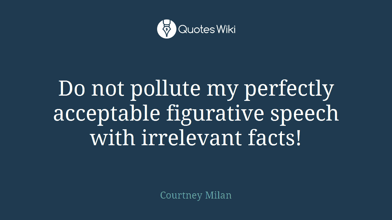 Do not pollute my perfectly acceptable figurative speech with irrelevant facts!
