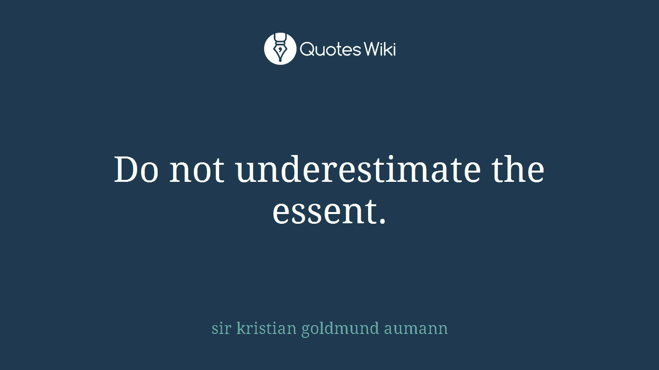 Do not underestimate the essent.