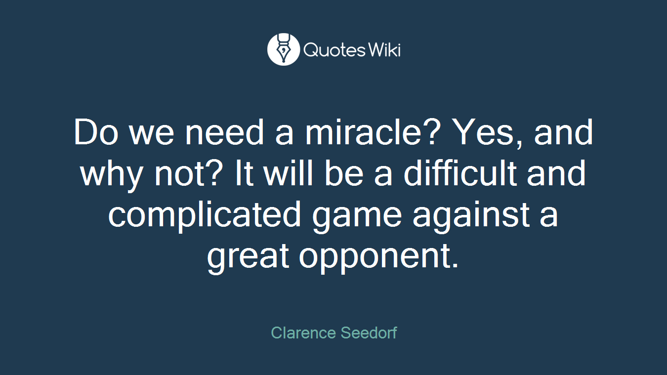 Do we need a miracle? Yes, and why not? It will be a difficult and complicated game against a great opponent.