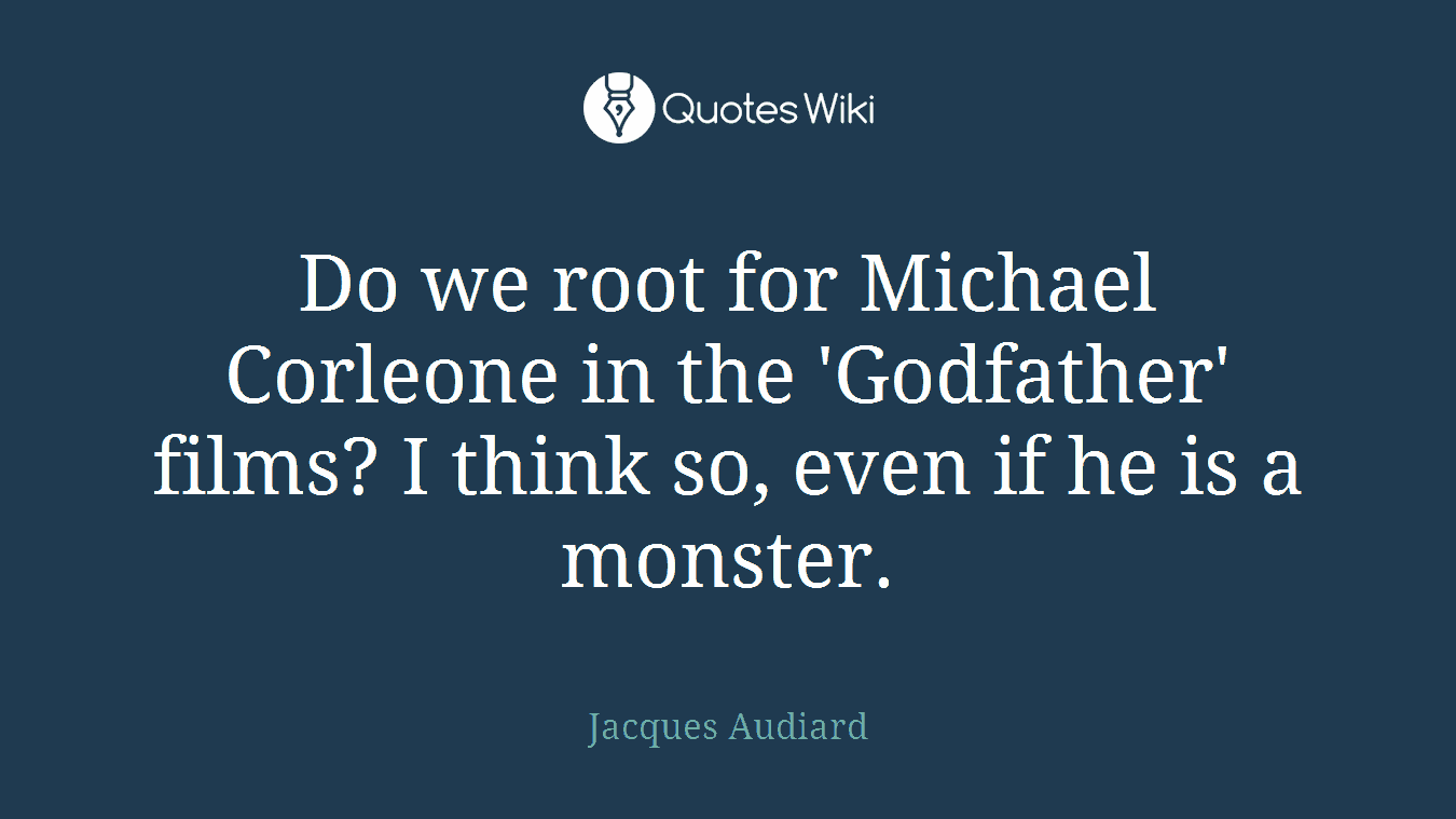 Do we root for Michael Corleone in the 'Godfather' films? I think so, even if he is a monster.