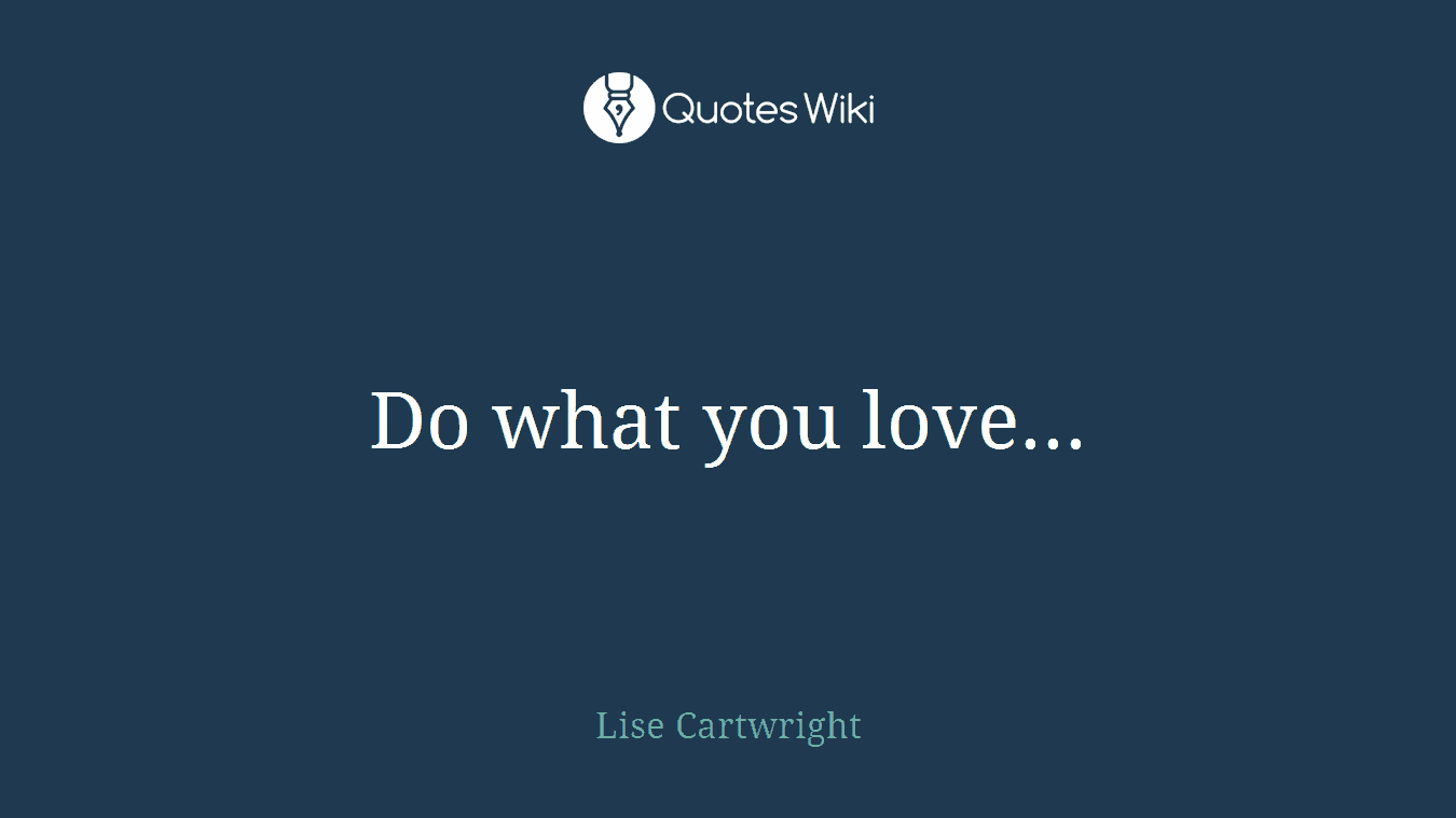 Do what you love...