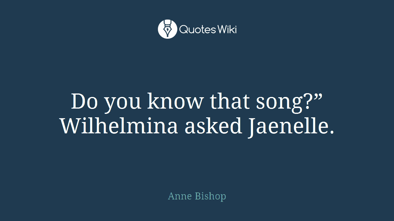 Do you know that song?” Wilhelmina asked Jaenelle.