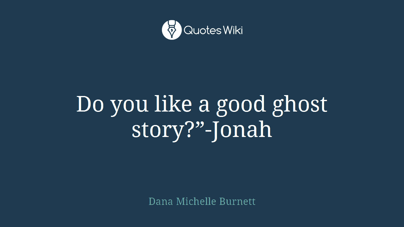 Do you like a good ghost story?”-Jonah