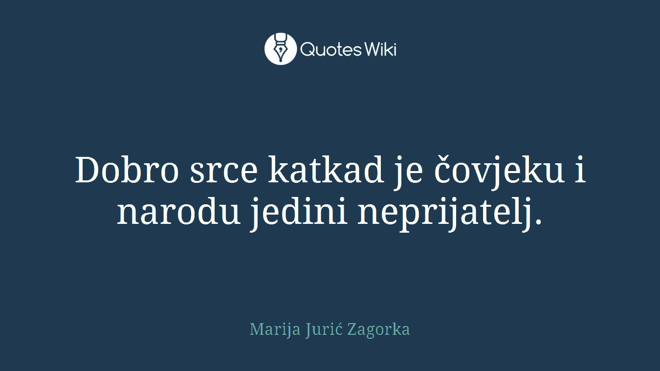 Dobro srce katkad je čovjeku i narodu jedini neprijatelj.