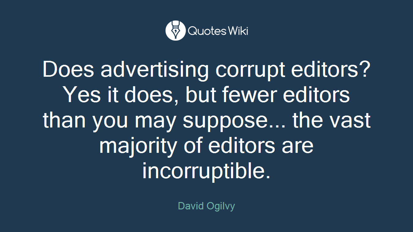 Does advertising corrupt editors? Yes it does, but fewer editors than you may suppose... the vast majority of editors are incorruptible.