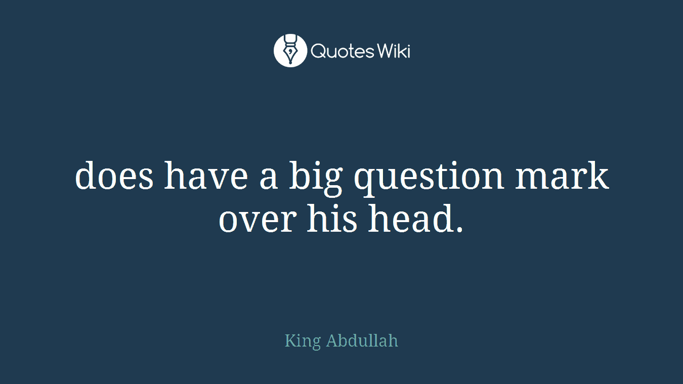 does have a big question mark over his head.
