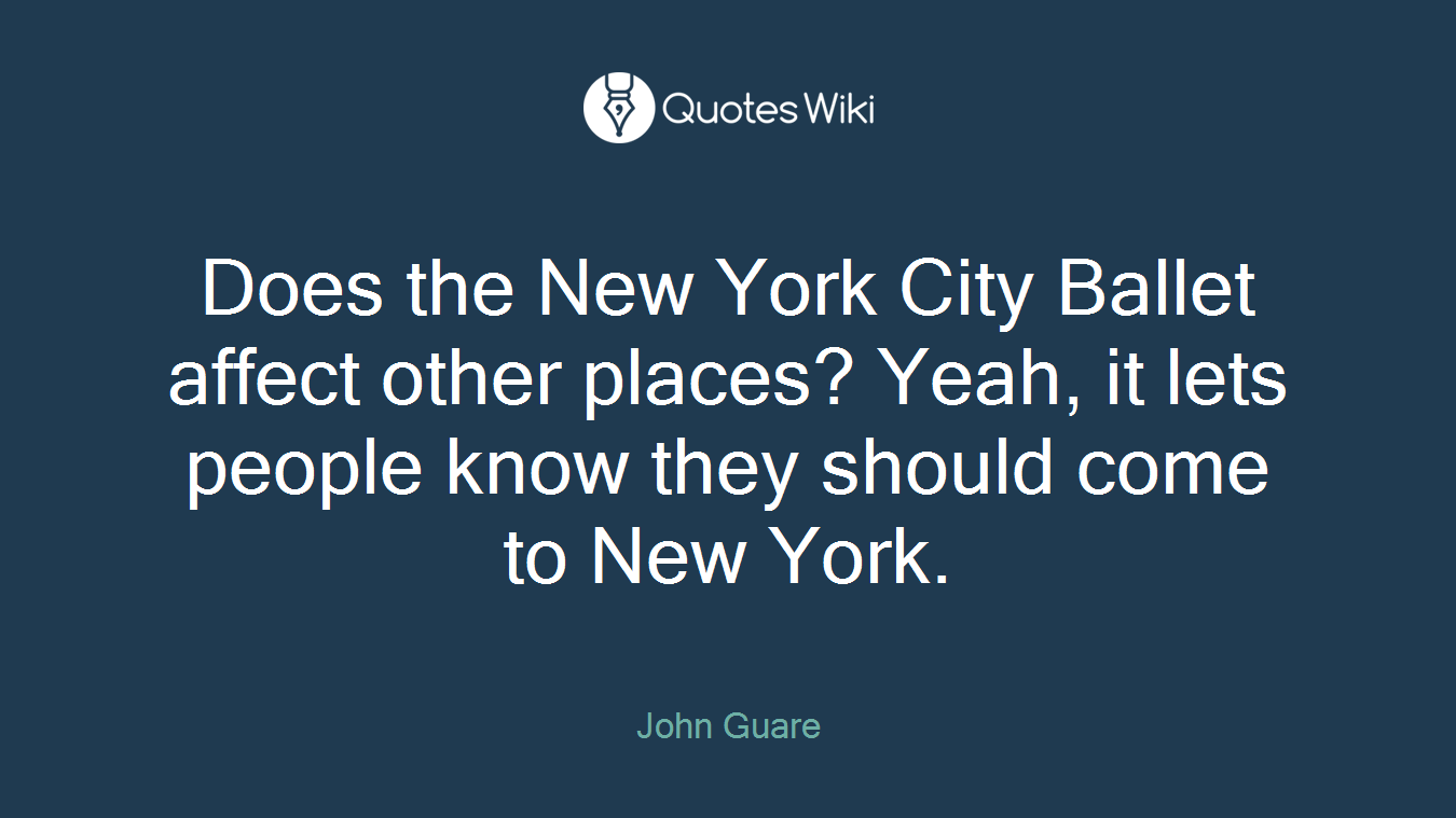 Does the New York City Ballet affect other places? Yeah, it lets people know they should come to New York.