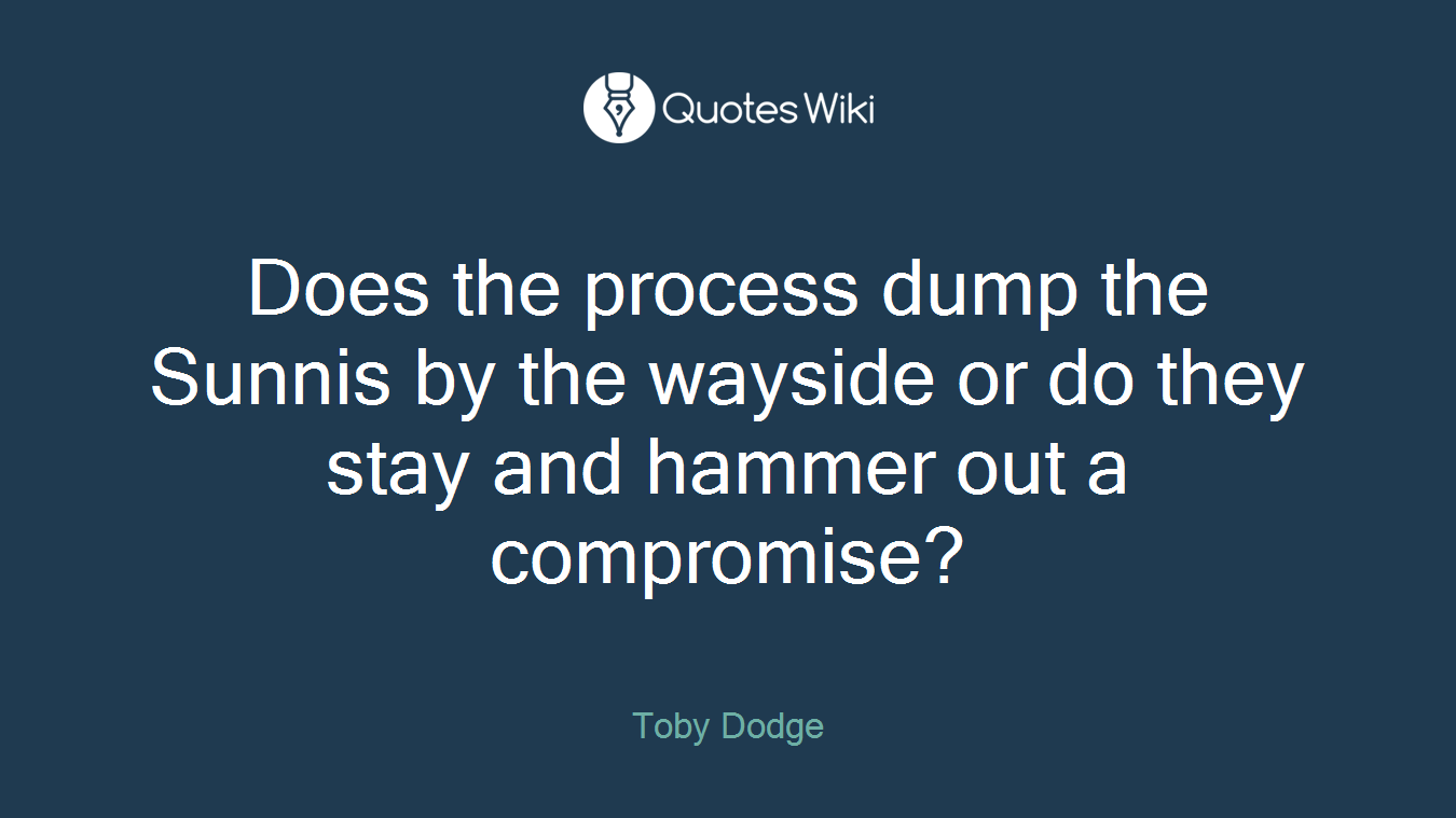 Does the process dump the Sunnis by the wayside or do they stay and hammer out a compromise?
