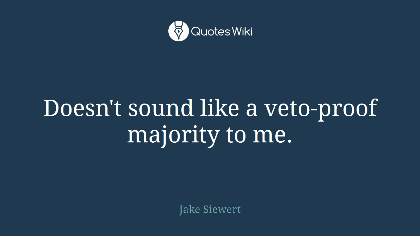 Doesn't sound like a veto-proof majority to me.
