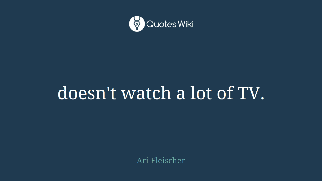 doesn't watch a lot of TV.