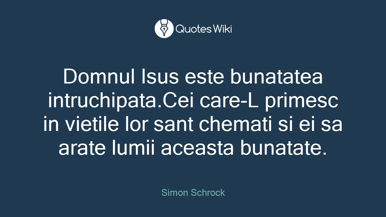 Domnul Isus este bunatatea intruchipata.Cei care-L primesc in vietile lor sant chemati si ei sa arate lumii aceasta bunatate.