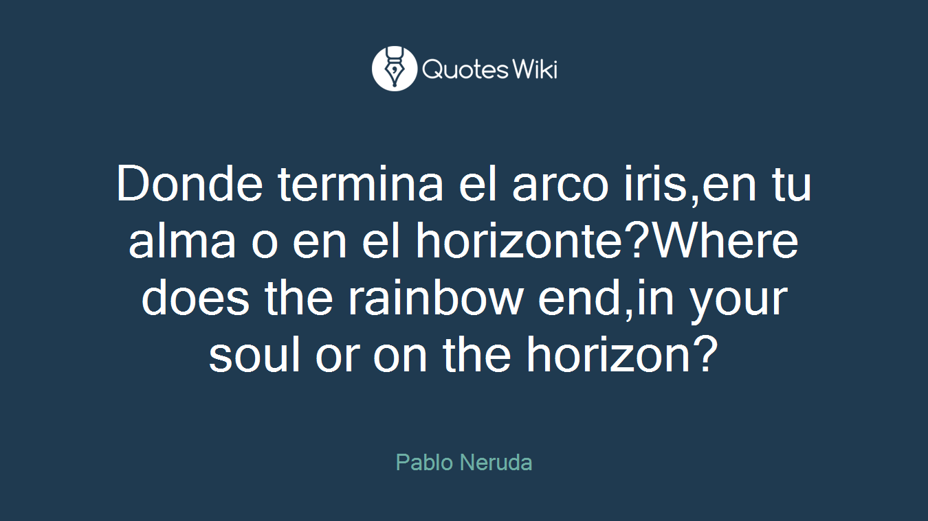 Donde termina el arco iris,en tu alma o en el horizonte?Where does the rainbow end,in your soul or on the horizon?