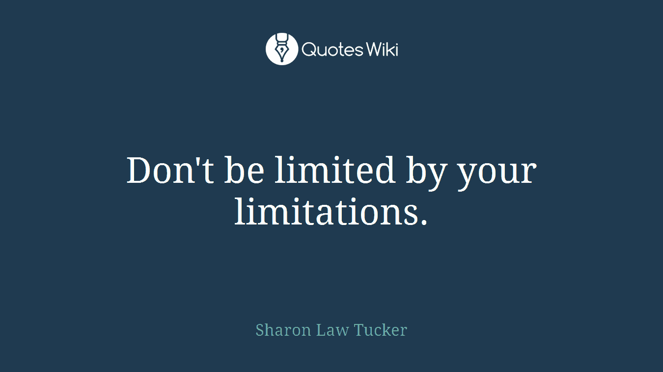 Don't be limited by your limitations.