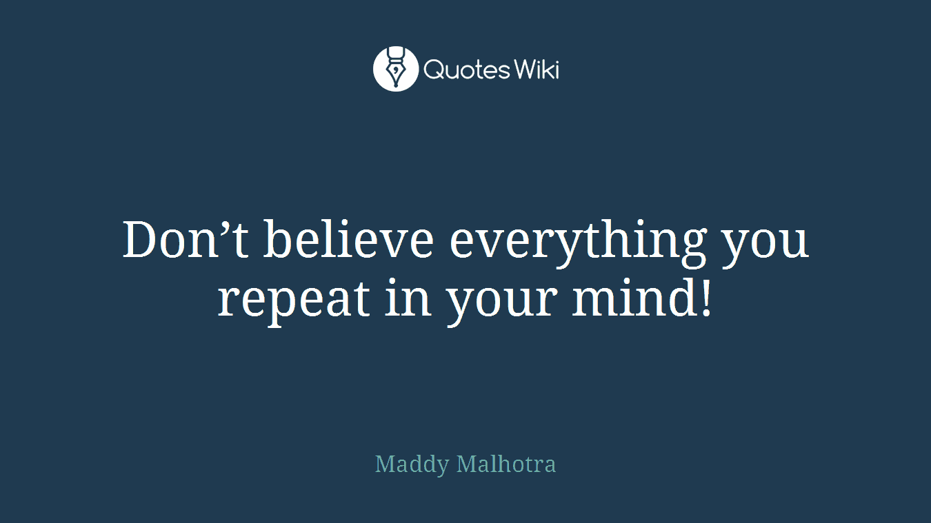 Don’t believe everything you repeat in your mind!