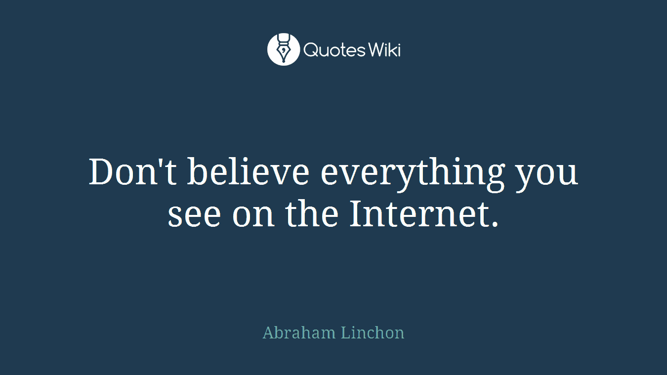 Don't believe everything you see on the Internet.