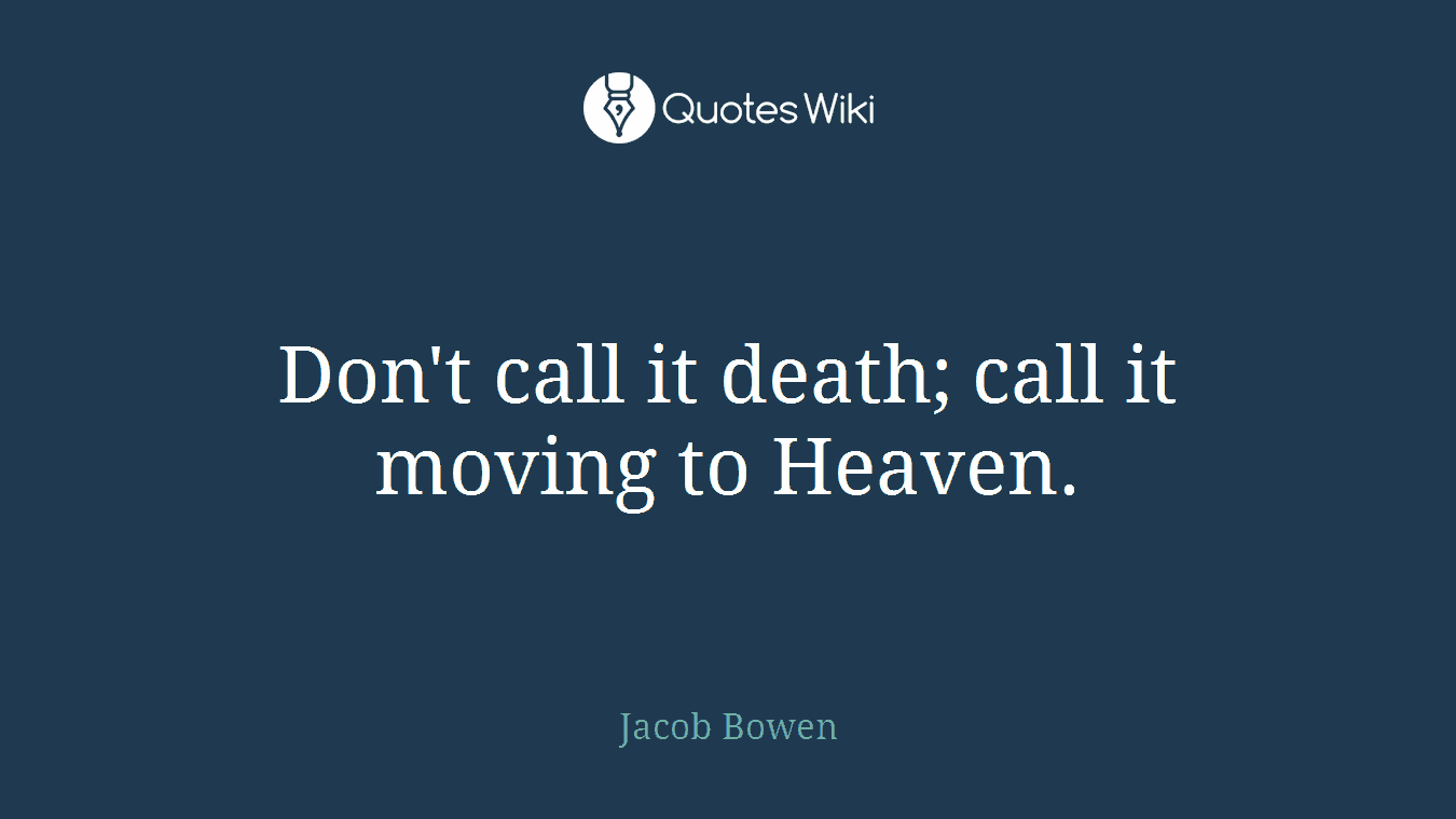 Don't call it death; call it moving to Heaven.