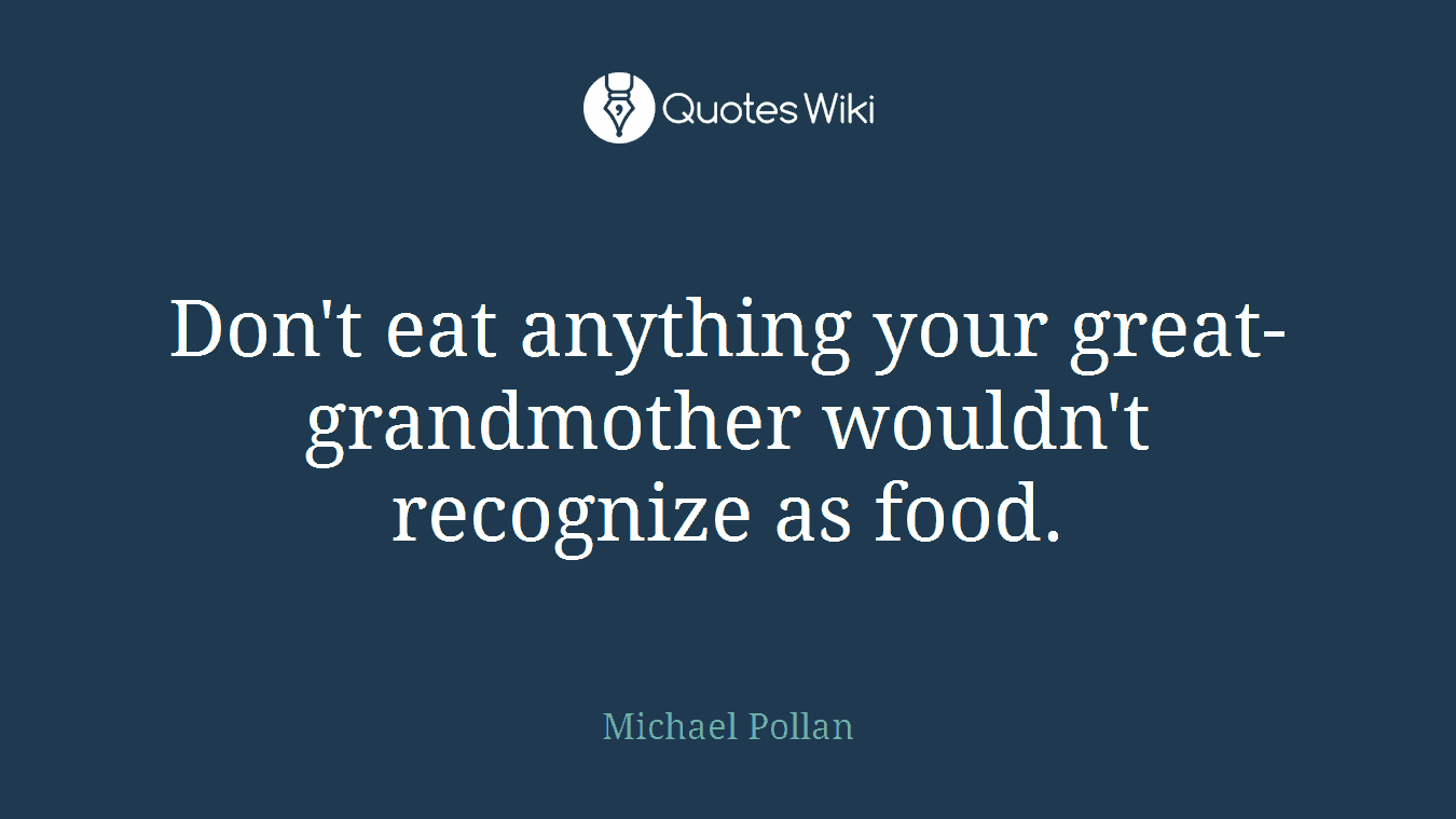 Don't eat anything your great-grandmother wouldn't recognize as food.