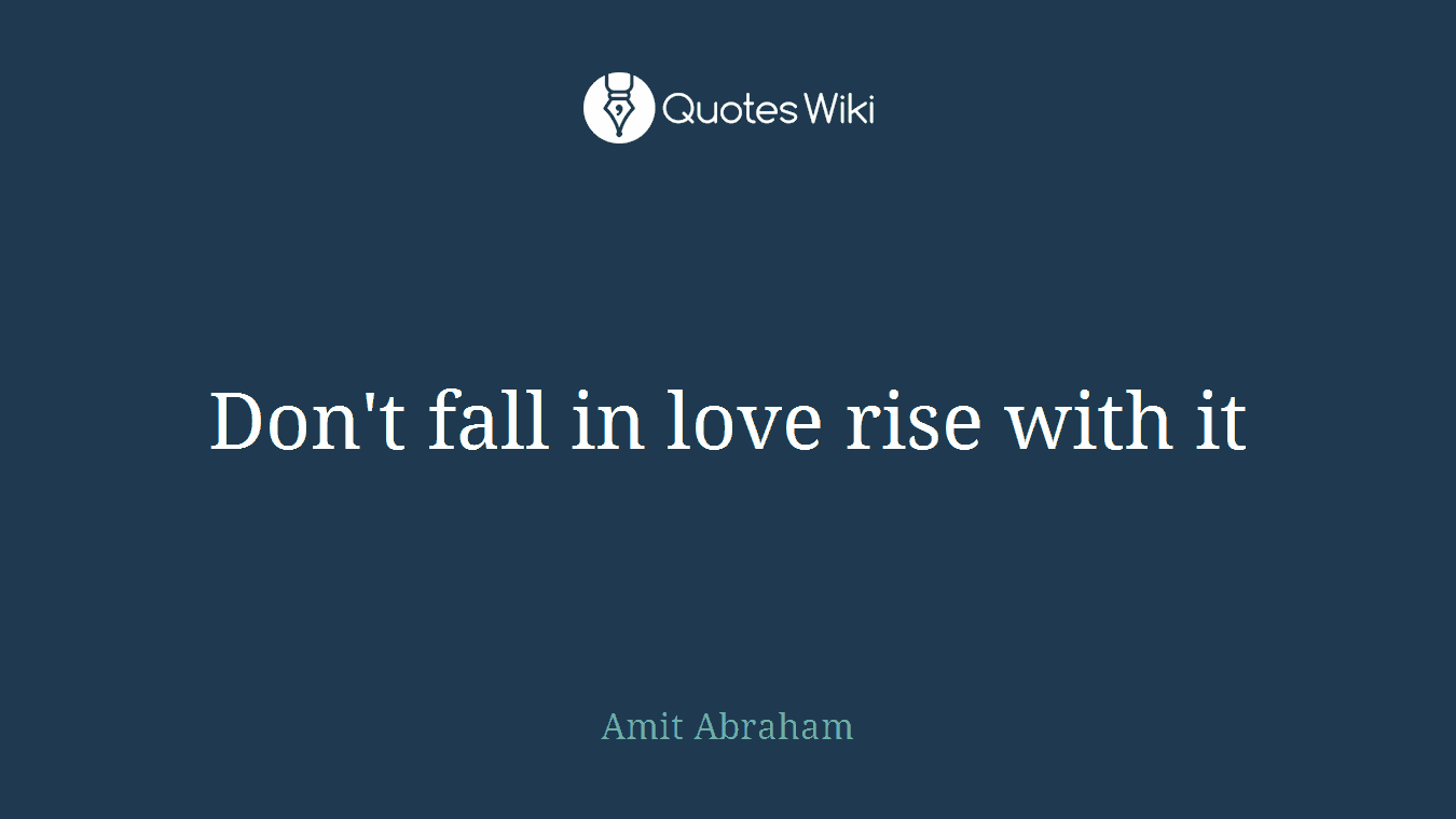 Don't fall in love rise with it