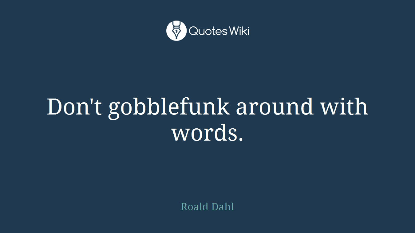 Don't gobblefunk around with words.