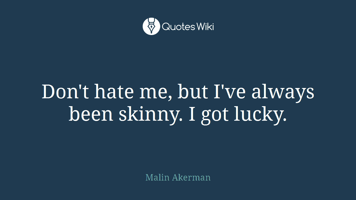 Don't hate me, but I've always been skinny. I got lucky.