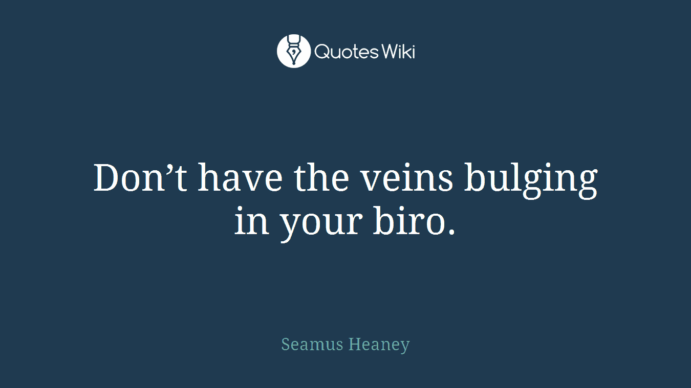 Don’t have the veins bulging in your biro.