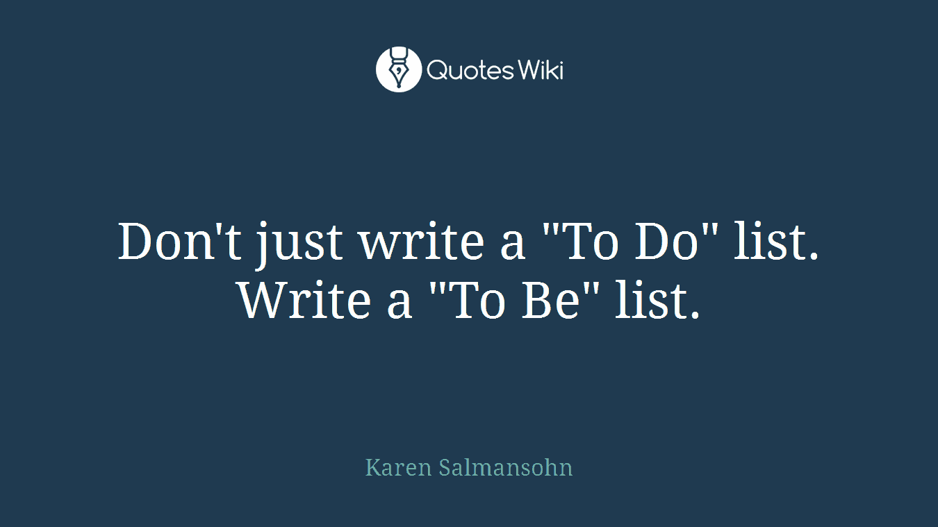 Don't just write a "To Do" list. Write a "To Be" list.