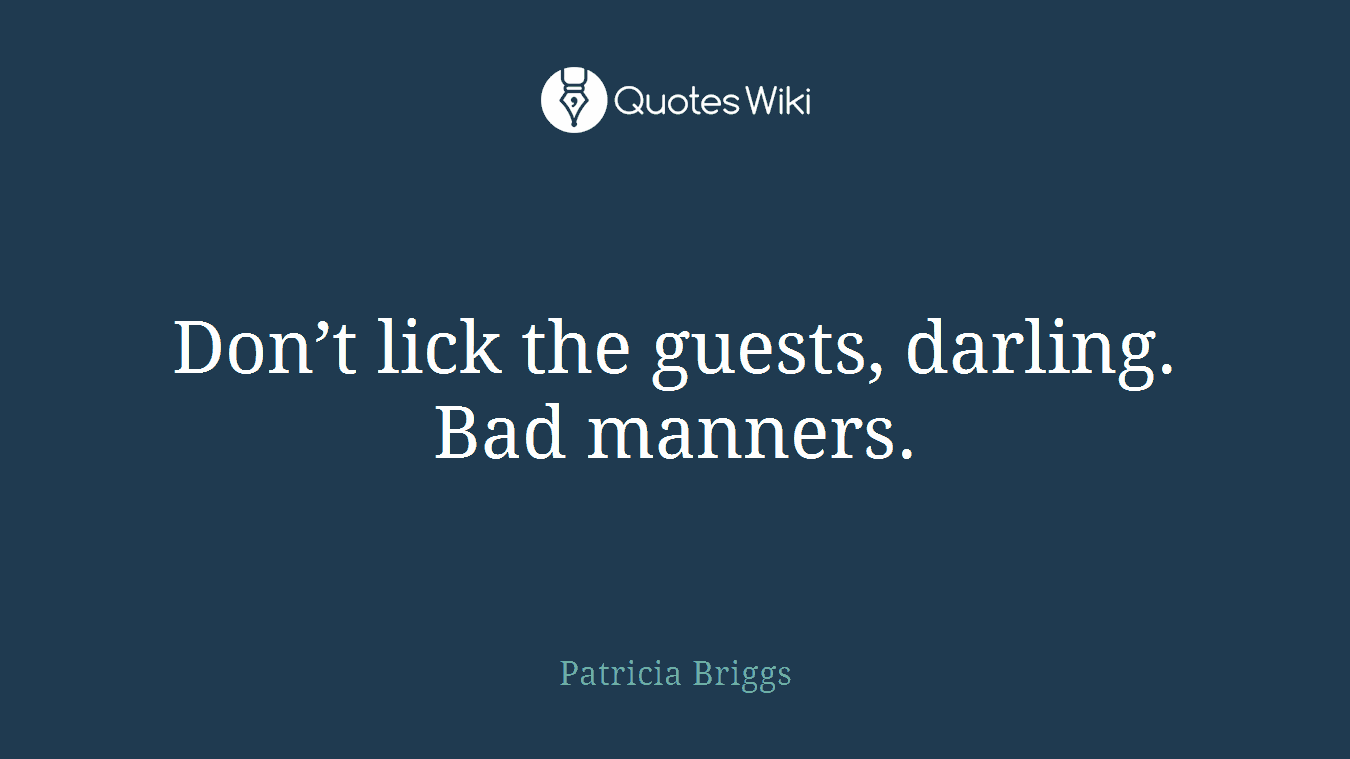 Don’t lick the guests, darling. Bad manners.