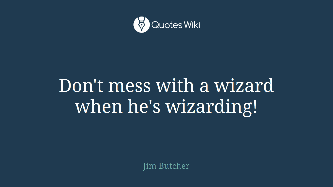 Don't mess with a wizard when he's wizarding!