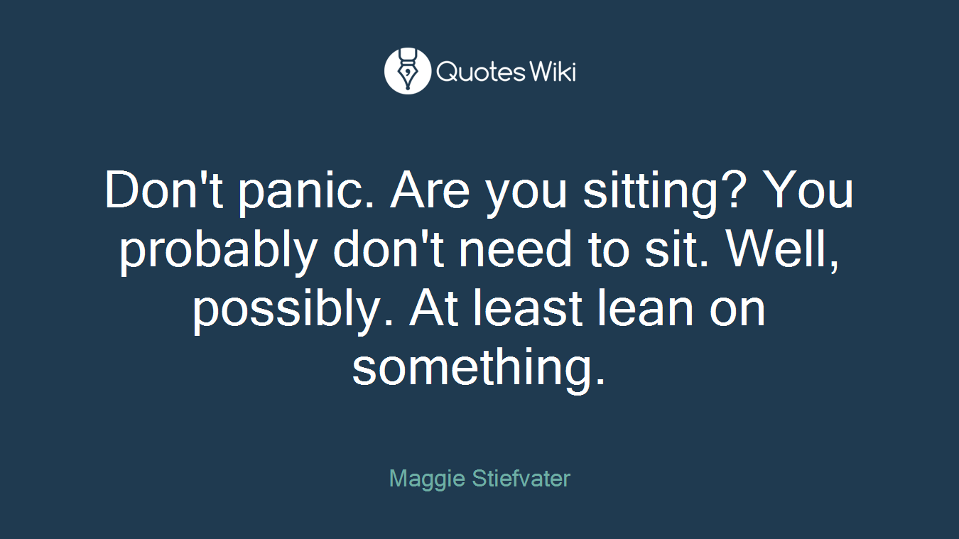 Don't panic. Are you sitting? You probably don't need to sit. Well, possibly. At least lean on something.