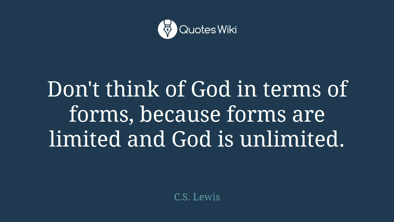 Don't think of God in terms of forms, because forms are limited and God is unlimited.